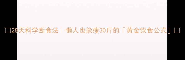 图片 ✨28天科学断食法｜懒人也能瘦30斤的「黄金饮食公式」🔥