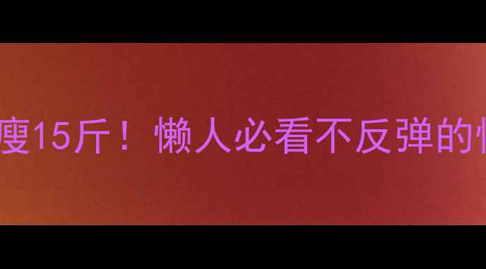 图片 ✨30天健康暴瘦15斤！懒人必看不反弹的快速减肥法💪1