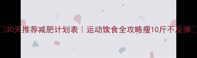 图片 ✨30天推荐减肥计划表｜运动饮食全攻略瘦10斤不反弹✨