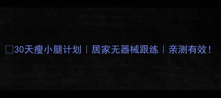 图片 ✨30天瘦小腿计划｜居家无器械跟练｜亲测有效！