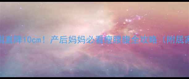 图片 ✨30天腰围直降10cm！产后妈妈必看瘦腰腹全攻略（附居家动作）✨