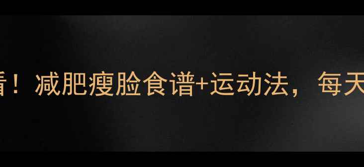 图片 ✨30天见证变化✨懒人必看！减肥瘦脸食谱+运动法，每天15分钟轻松瘦出V脸小腰✅
