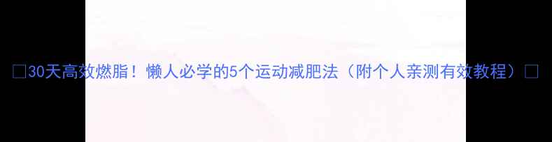 图片 ✨30天高效燃脂！懒人必学的5个运动减肥法（附个人亲测有效教程）🔥