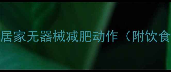 图片 ✨30天高效燃脂｜居家无器械减肥动作（附饮食方案+避坑指南）1