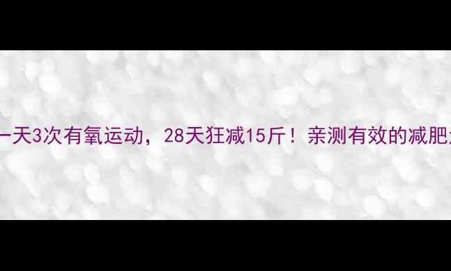 图片 ✨一天3次有氧运动，28天狂减15斤！亲测有效的减肥法2