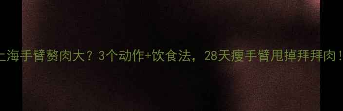 图片 ✨上海手臂赘肉大？3个动作+饮食法，28天瘦手臂甩掉拜拜肉！🔥