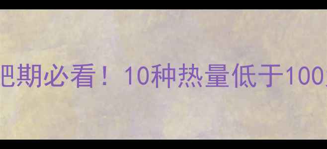 图片 ✨低卡食物清单减肥期必看！10种热量低于100大卡的食物+食谱✨