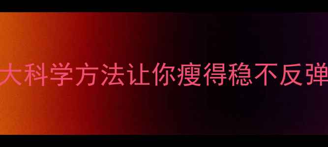 图片 ✨健身减肥后必看！3大科学方法让你瘦得稳不反弹｜附食谱+训练计划🔥