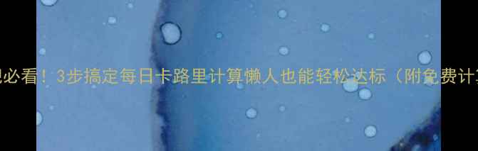 图片 ✨减肥必看！3步搞定每日卡路里计算懒人也能轻松达标（附免费计算器）