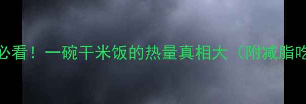 图片 ✨减肥必看！一碗干米饭的热量真相大（附减脂吃法）✨