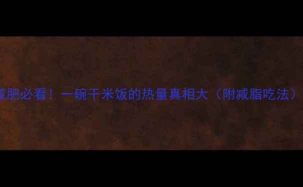 图片 ✨减肥必看！一碗干米饭的热量真相大（附减脂吃法）✨2