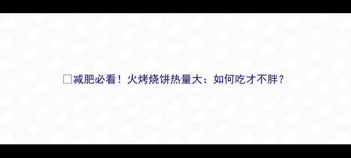 图片 ✨减肥必看！火烤烧饼热量大：如何吃才不胖？