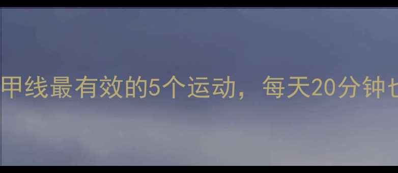 图片 ✨减肥必看！练出马甲线最有效的5个运动，每天20分钟也能瘦出紧致小腹🔥2