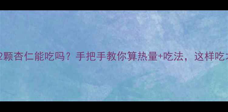 图片 ✨减肥期2颗杏仁能吃吗？手把手教你算热量+吃法，这样吃才不胖！1