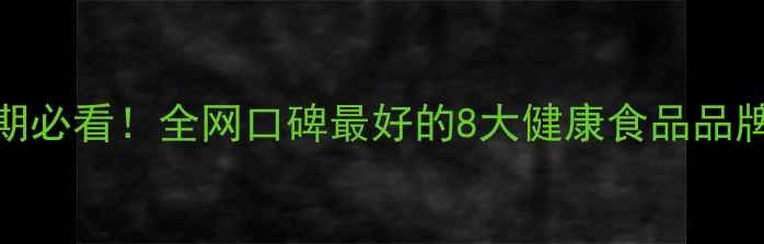 图片 ✨减肥期必看！全网口碑最好的8大健康食品品牌测评✨