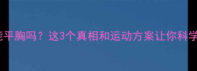 图片 ✨减肥能平胸吗？这3个真相和运动方案让你科学塑形✨1