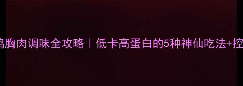 图片 ✨减脂期鸡胸肉调味全攻略｜低卡高蛋白的5种神仙吃法+控盐技巧🔥1