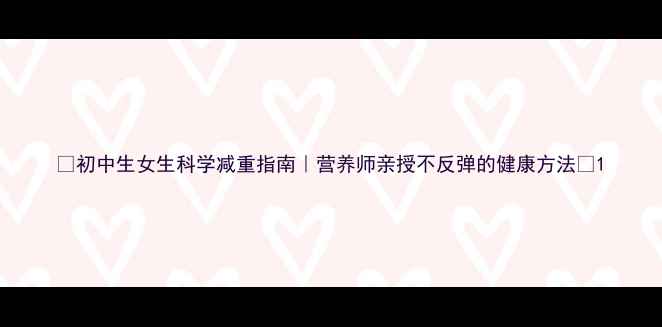 图片 ✨初中生女生科学减重指南｜营养师亲授不反弹的健康方法🌟1