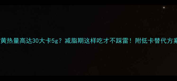 图片 ✨咸蛋黄热量高达30大卡5g？减脂期这样吃才不踩雷！附低卡替代方案⚠️1