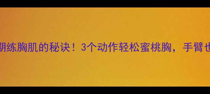 图片 ✨女生减脂期练胸肌的秘诀！3个动作轻松蜜桃胸，手臂也变紧致了～