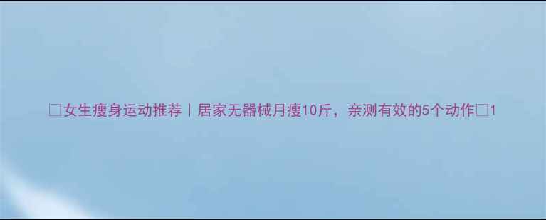 图片 ✨女生瘦身运动推荐｜居家无器械月瘦10斤，亲测有效的5个动作🔥1