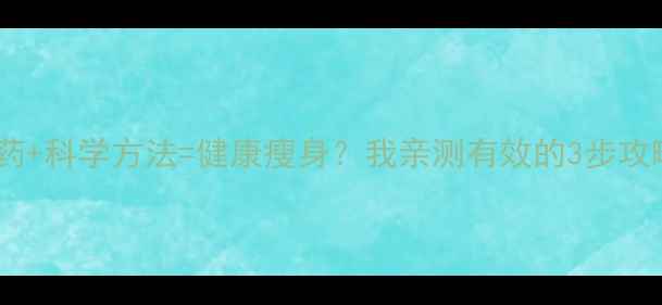 图片 ✨安全减肥药+科学方法=健康瘦身？我亲测有效的3步攻略来了！🌟2