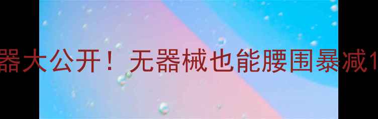 图片 ✨家庭减肥神器大公开！无器械也能腰围暴减10cm的秘诀🔥2