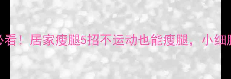 图片 ✨快速减肥必看！居家瘦腿5招不运动也能瘦腿，小细腿轻松get🔥1
