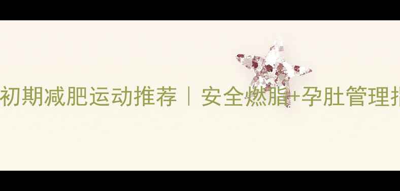 图片 ✨怀孕初期减肥运动推荐｜安全燃脂+孕肚管理指南🌟1