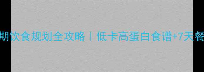 图片 ✨新手必看减脂期饮食规划全攻略｜低卡高蛋白食谱+7天餐单+避坑指南🔥1