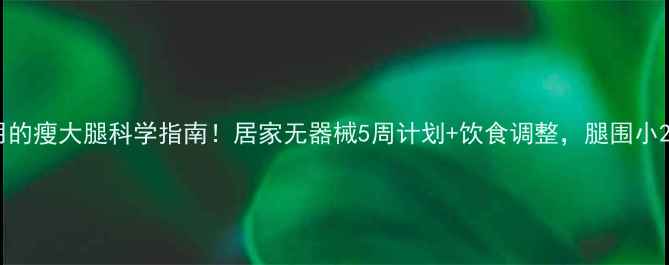 图片 ✨明星都在用的瘦大腿科学指南！居家无器械5周计划+饮食调整，腿围小2cm的秘诀✨1