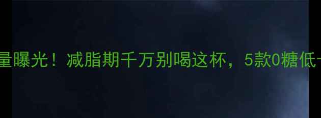 图片 ✨星巴克星冰乐热量曝光！减脂期千万别喝这杯，5款0糖低卡替代方案推荐✨1