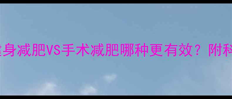 图片 ✨最全对比｜健身减肥VS手术减肥哪种更有效？附科学减重方案💪1