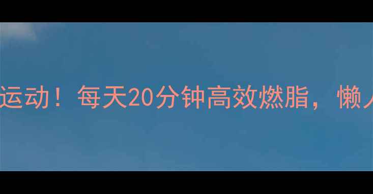 图片 ✨最火爆的居家减肥运动！每天20分钟高效燃脂，懒人也能瘦出马甲线💪2