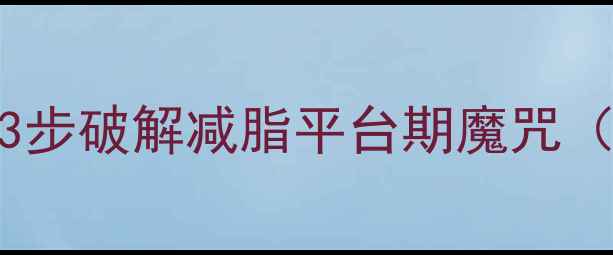 图片 ✨月瘦10斤不反弹！3步破解减脂平台期魔咒（附食谱+训练计划）2