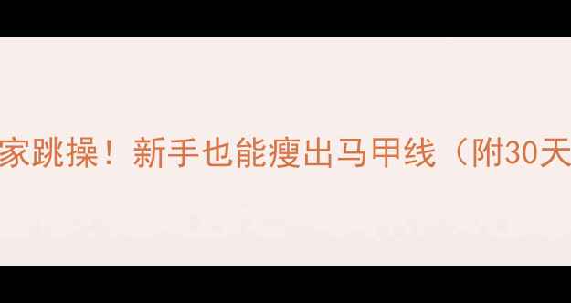 图片 ✨每天1小时在家跳操！新手也能瘦出马甲线（附30天跟练计划）✨1