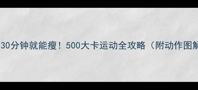 图片 ✨每天30分钟就能瘦！500大卡运动全攻略（附动作图解）💪1
