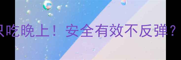 图片 ✨泰国原装减肥药只吃晚上！安全有效不反弹？副作用小到忽略？2