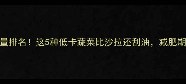 图片 ✨瓜类热量排名！这5种低卡蔬菜比沙拉还刮油，减肥期闭眼囤💪