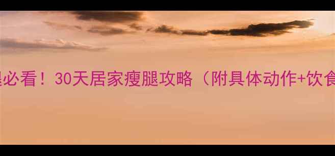 图片 ✨男生瘦腿必看！30天居家瘦腿攻略（附具体动作+饮食方案）🔥2