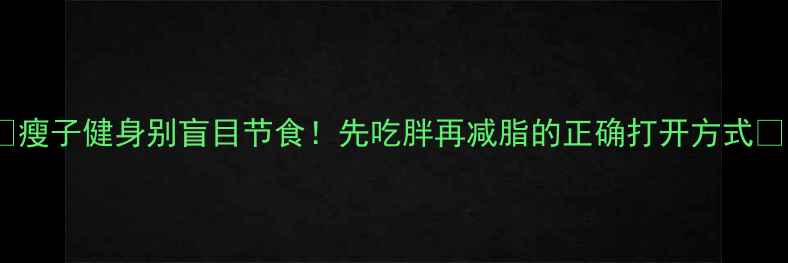 图片 ✨瘦子健身别盲目节食！先吃胖再减脂的正确打开方式✨1