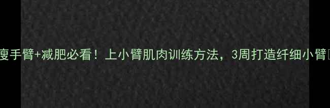 图片 ✨瘦手臂+减肥必看！上小臂肌肉训练方法，3周打造纤细小臂✨1
