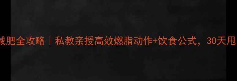 图片 ✨秋季运动减肥全攻略｜私教亲授高效燃脂动作+饮食公式，30天甩肉10斤！✨2