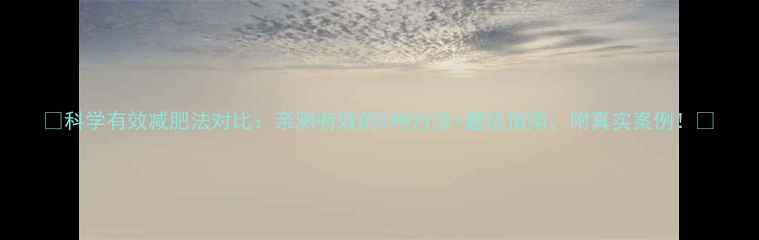图片 ✨科学有效减肥法对比：亲测有效的5种方法+避坑指南，附真实案例！💪