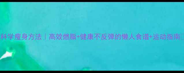 图片 ✨科学瘦身方法｜高效燃脂+健康不反弹的懒人食谱+运动指南🔥1