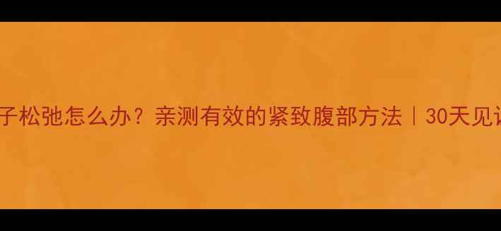 图片 ✨运动减脂后肚子松弛怎么办？亲测有效的紧致腹部方法｜30天见证小腹变紧致💪2