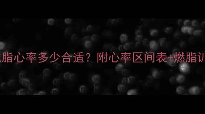 图片 ✨运动减脂心率多少合适？附心率区间表+燃脂训练计划1