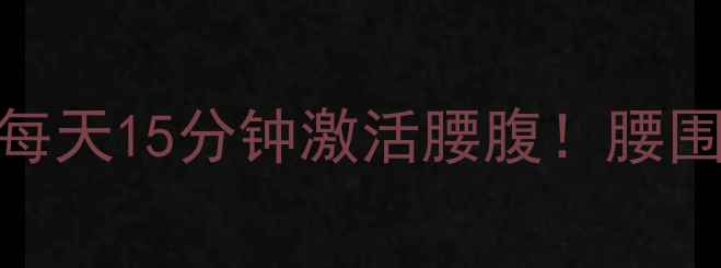 图片 ✨郑多燕瘦腰30天计划｜每天15分钟激活腰腹！腰围直降5cm的秘诀大公开🔥2
