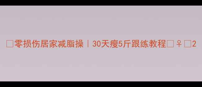 图片 ✨零损伤居家减脂操｜30天瘦5斤跟练教程🏃♀️2