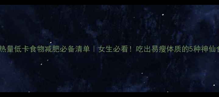 图片 ✨高热量低卡食物减肥必备清单｜女生必看！吃出易瘦体质的5种神仙食物1